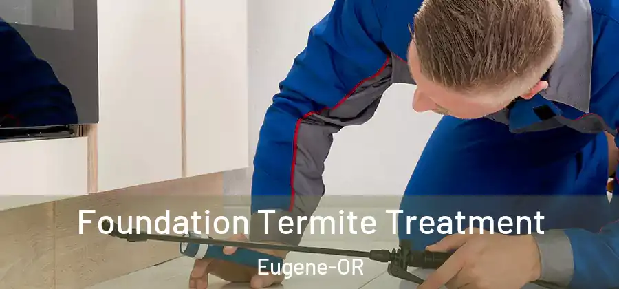  Foundation Termite Treatment Eugene-OR