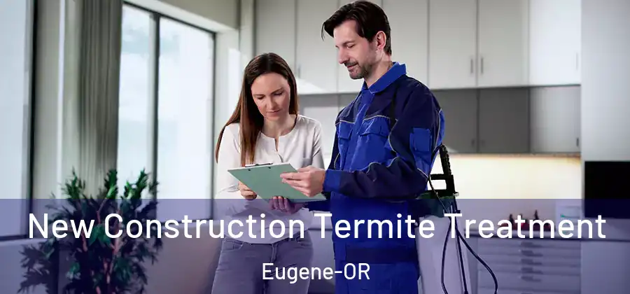 New Construction Termite Treatment Eugene-OR