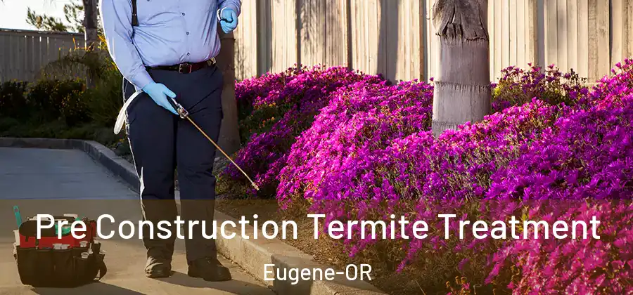  Pre Construction Termite Treatment Eugene-OR